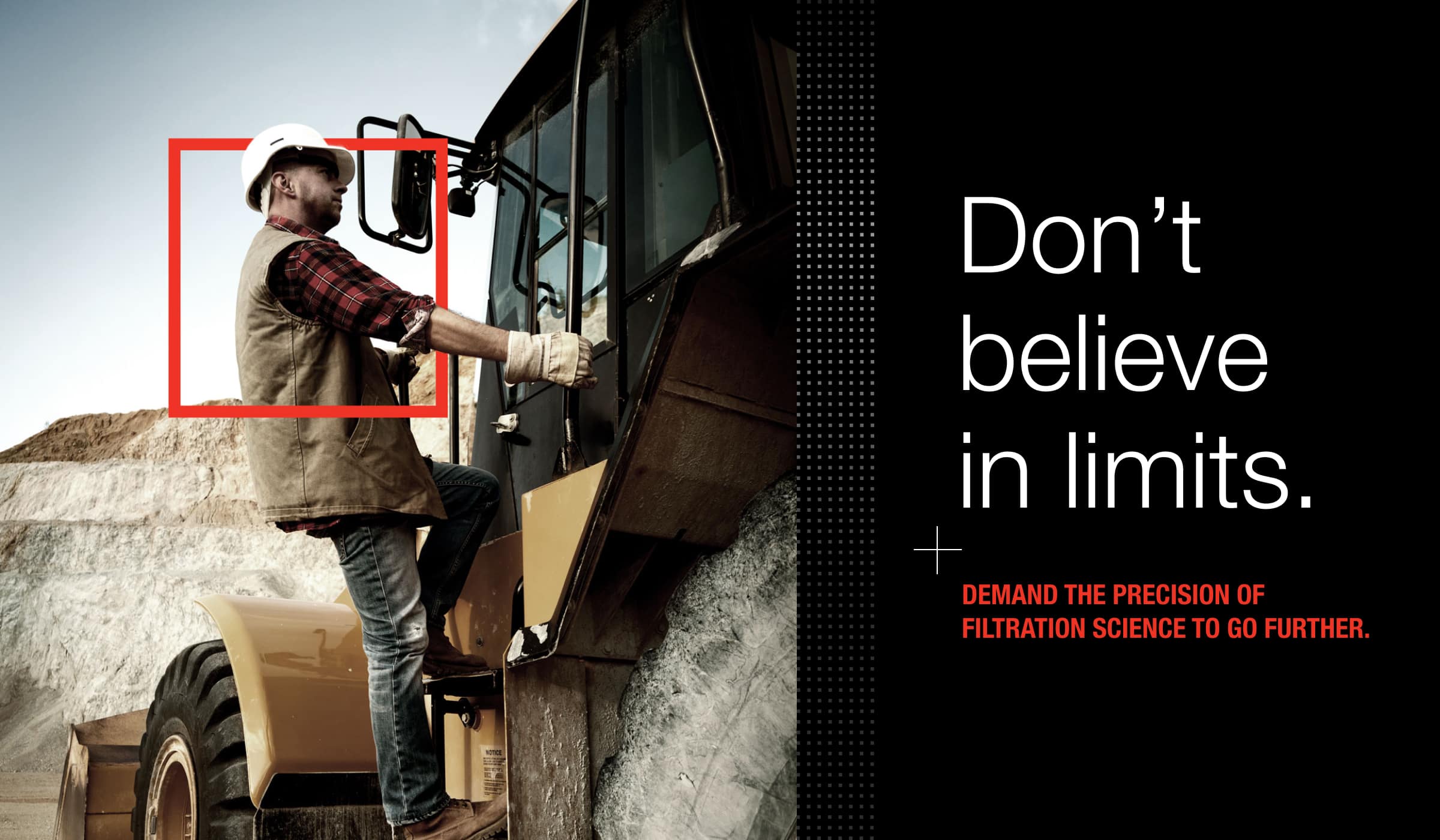 A construction worker climbing into a large vehicle. To the right, the text: Don't believe in limits. Demand the precision of filtration science to go further. 